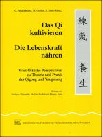 Das Qi kultivieren - Die Lebenskraft nähren Westöstliche Perspektiven zur Theorie und Praxis des Qigong und Yangsheng